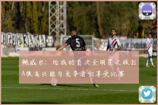 鲍威尔：给我的首次全明星之旅打A很高兴能与竞争者们享受比赛